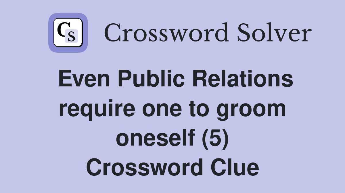 Even Public Relations require one to groom oneself (5) Crossword Clue