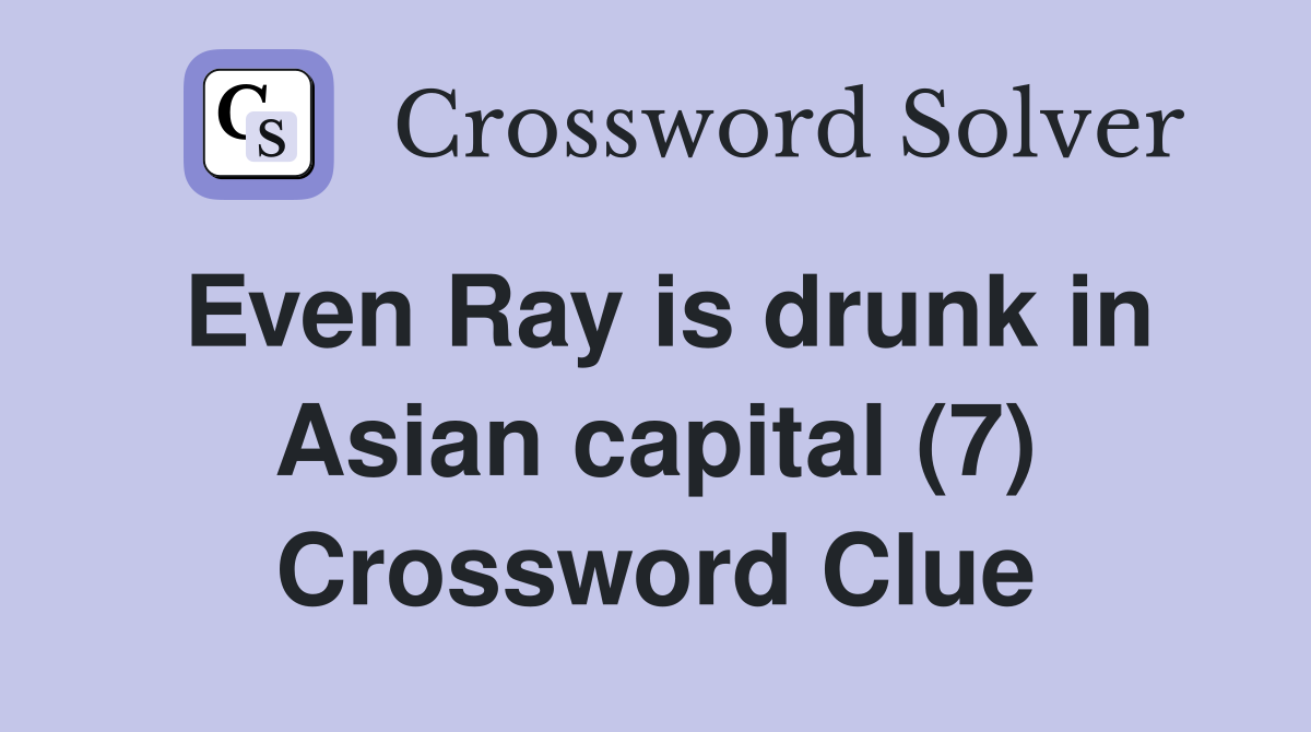 Even Ray is drunk in Asian capital (7) Crossword Clue