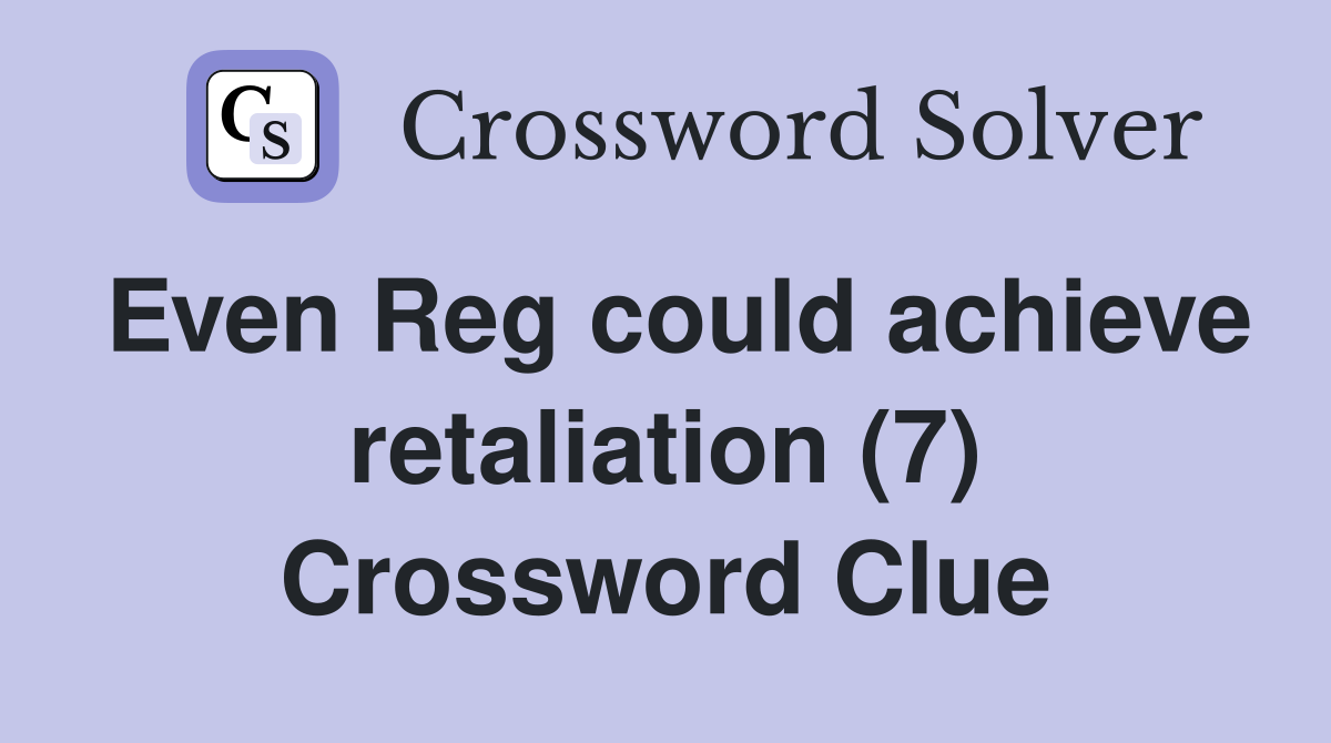 Even Reg could achieve retaliation (7) Crossword Clue