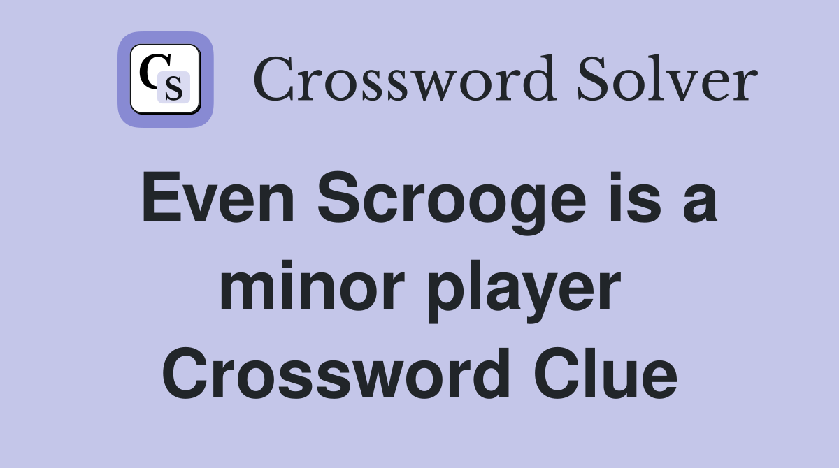 Even Scrooge is a minor player Crossword Clue