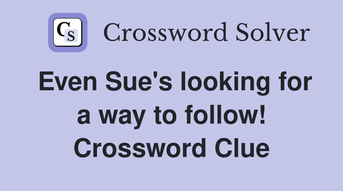 Even Sue's looking for a way to follow! Crossword Clue