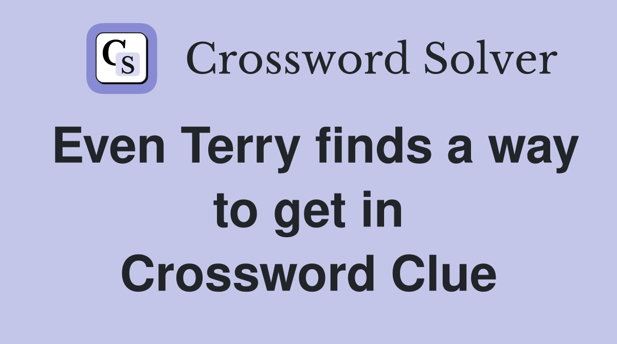 Even Terry finds a way to get in Crossword Clue