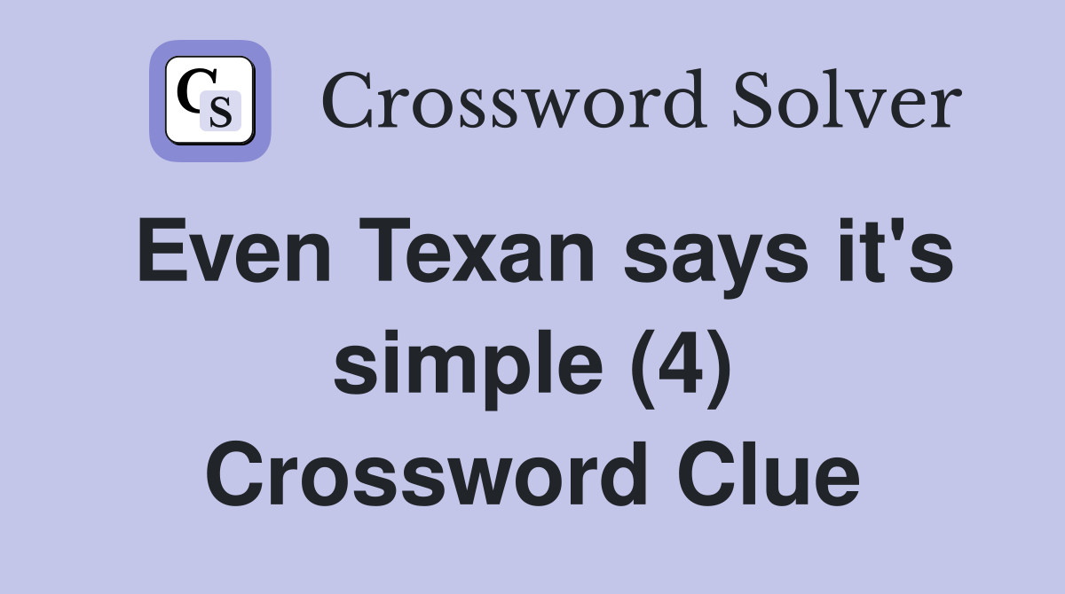 Even Texan says it's simple (4) Crossword Clue