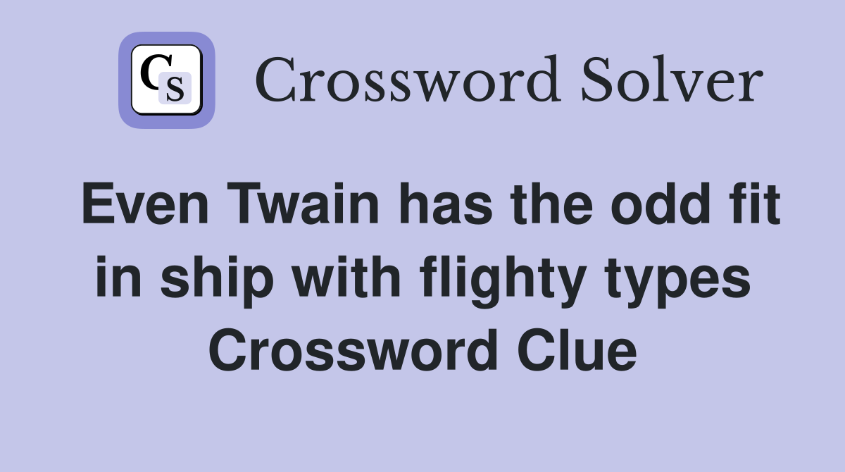 Even Twain has the odd fit in ship with flighty types Crossword Clue