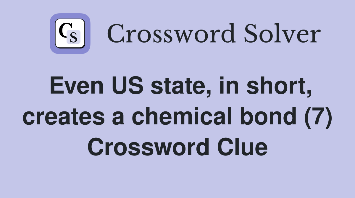 Even US state, in short, creates a chemical bond (7) Crossword Clue