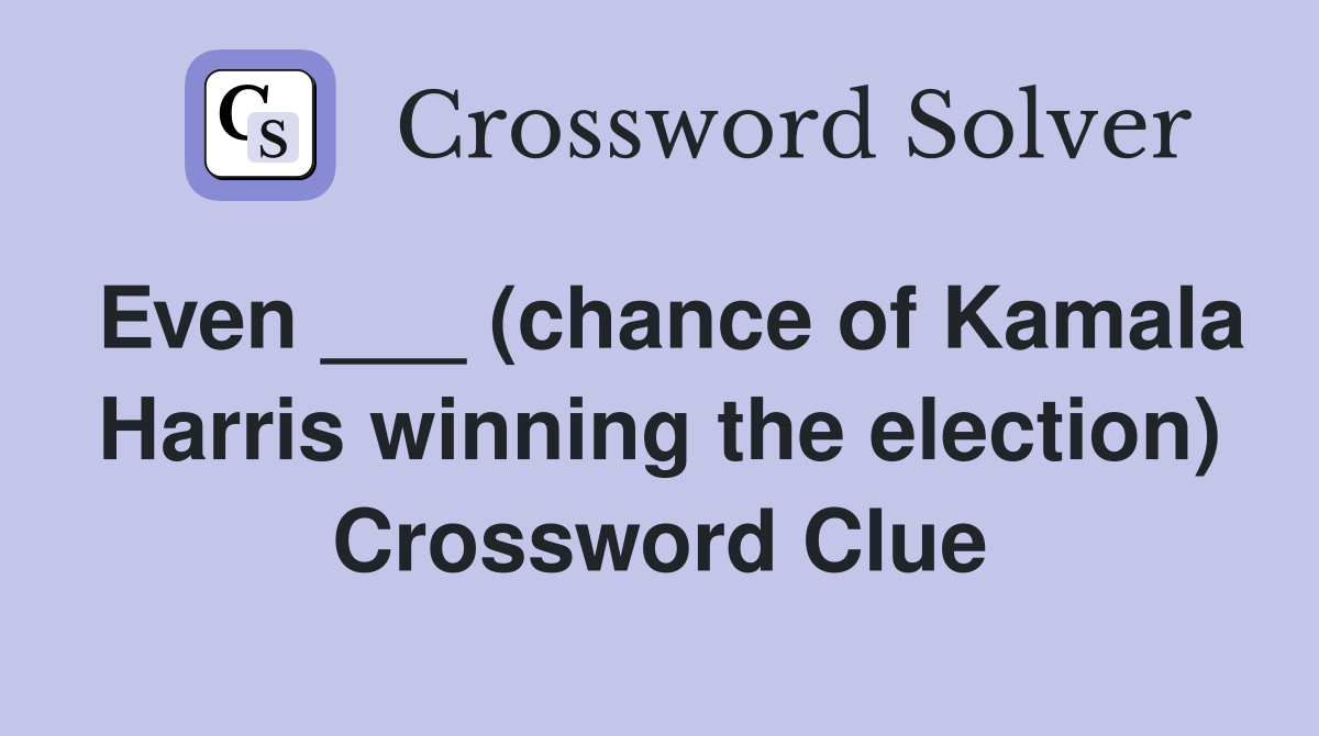 Even ___ (chance of Kamala Harris winning the election) Crossword Clue