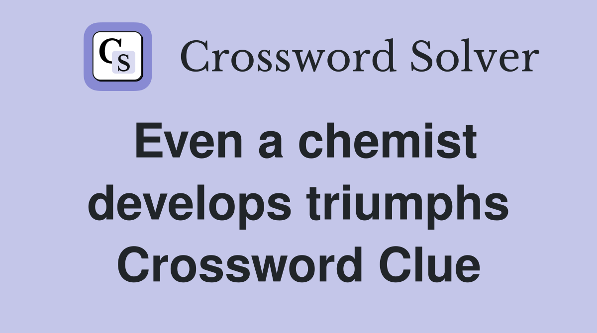 Even a chemist develops triumphs Crossword Clue