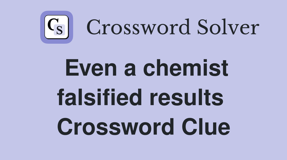Even a chemist falsified results  Crossword Clue