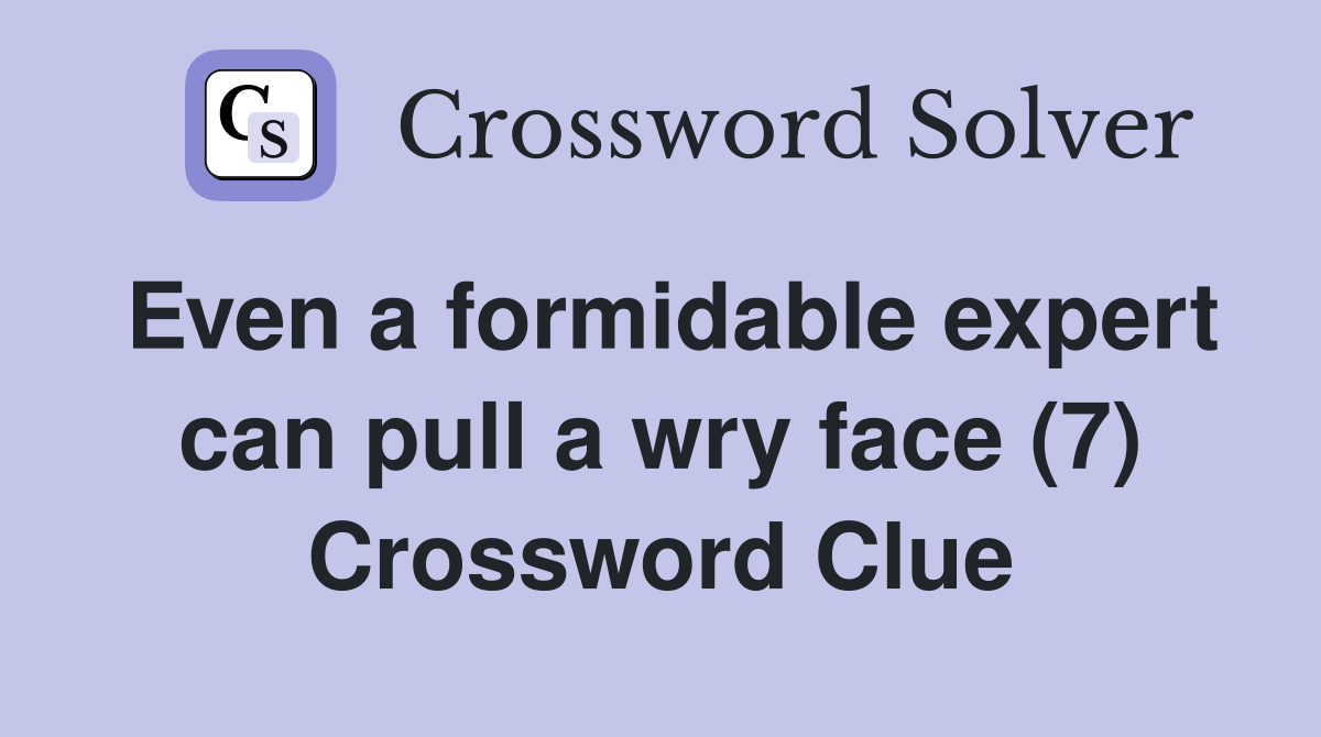 Even a formidable expert can pull a wry face (7) Crossword Clue