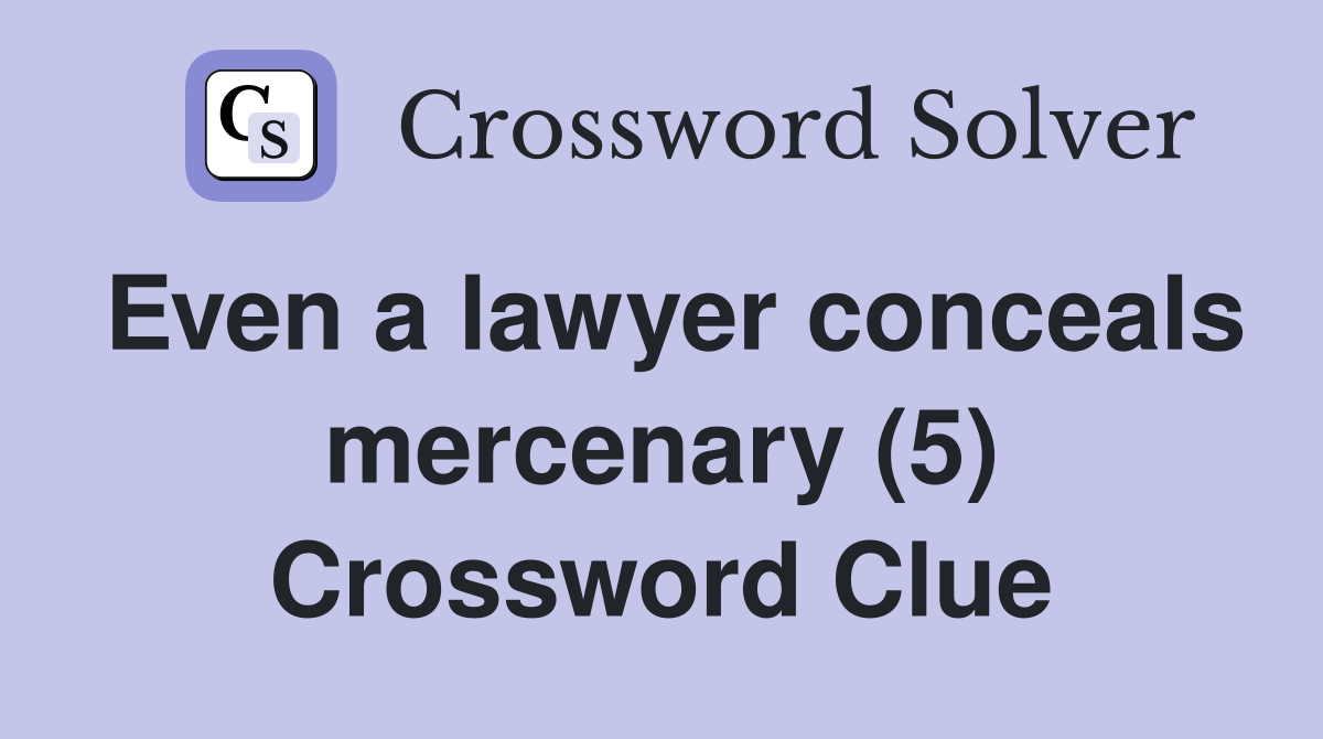 Even a lawyer conceals mercenary (5) Crossword Clue