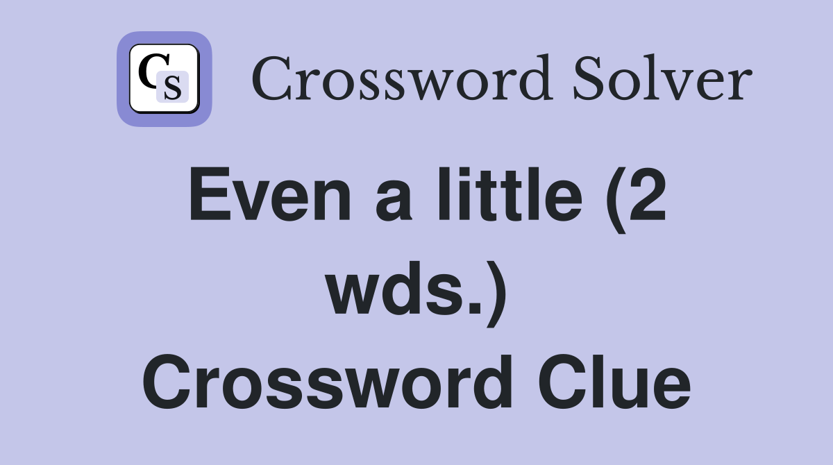 Even a little (2 wds.) Crossword Clue