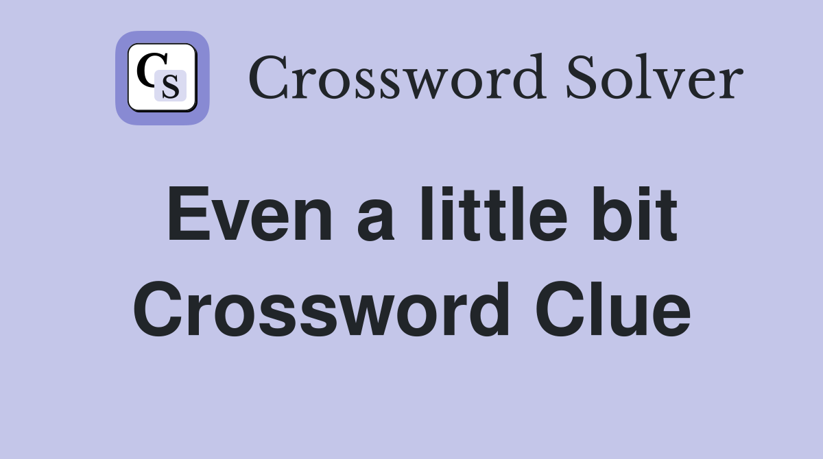 Even a little bit Crossword Clue