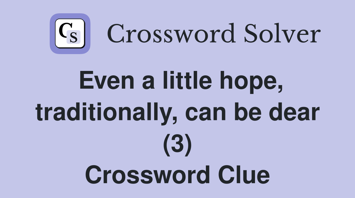 Even a little hope, traditionally, can be dear (3) Crossword Clue
