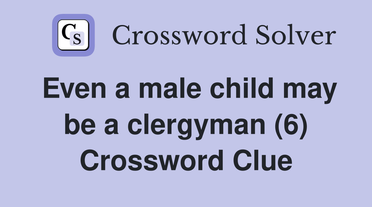 Even a male child may be a clergyman (6) Crossword Clue