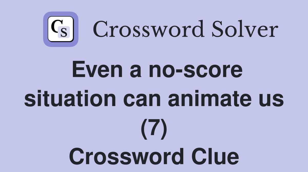 Even a no-score situation can animate us (7) Crossword Clue