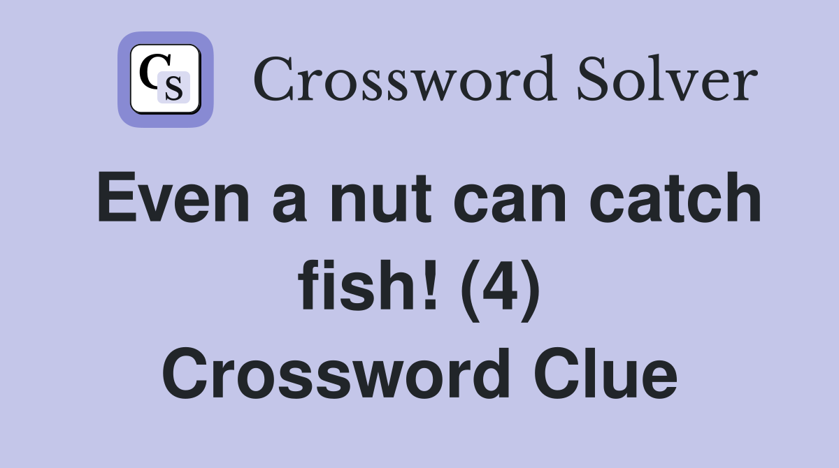 Even a nut can catch fish! (4) Crossword Clue