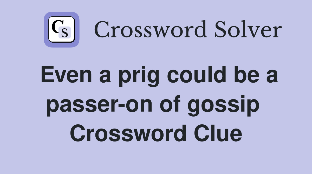 Even a prig could be a passer-on of gossip  Crossword Clue