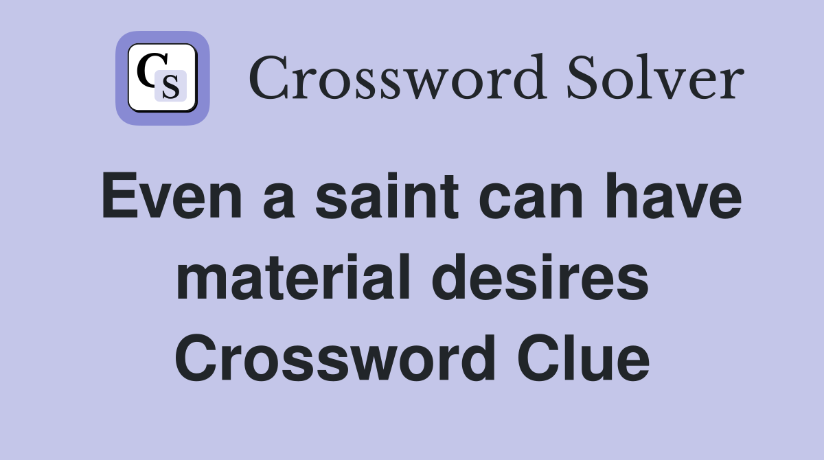 Even a saint can have material desires Crossword Clue