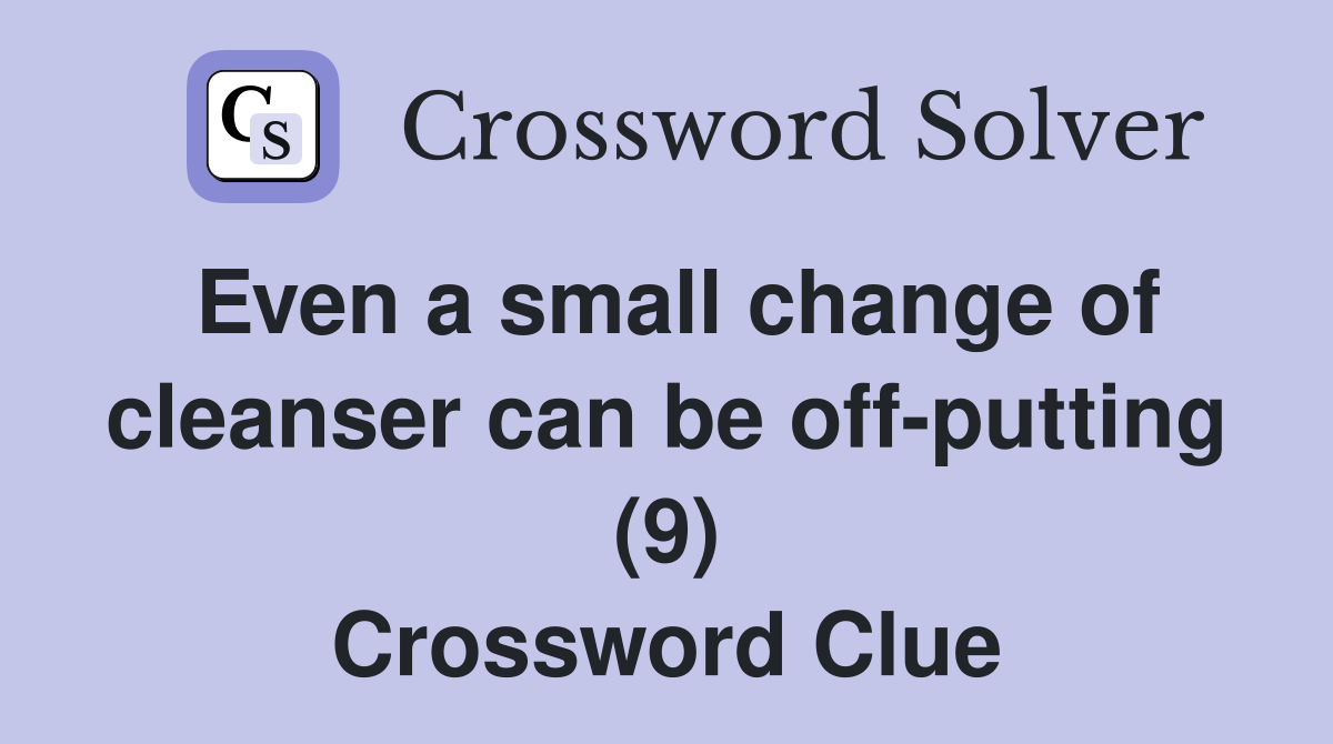 Even a small change of cleanser can be off-putting (9) Crossword Clue