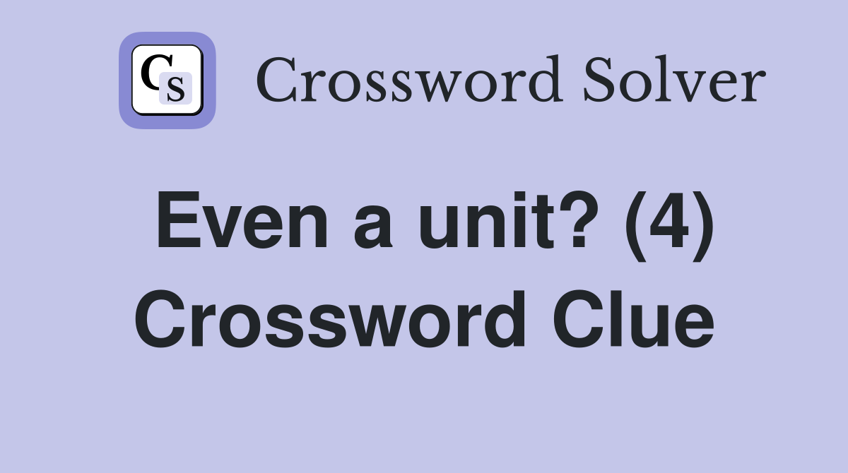 Even a unit? (4) Crossword Clue