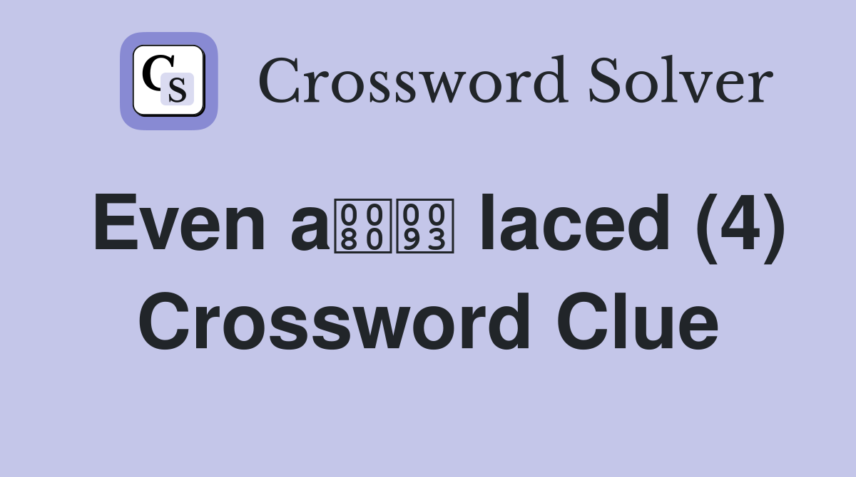 Even a laced (4) Crossword Clue