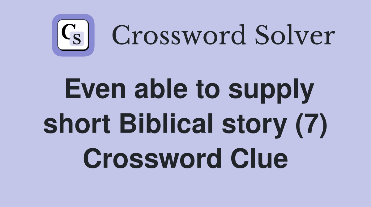 Even able to supply short Biblical story (7) Crossword Clue