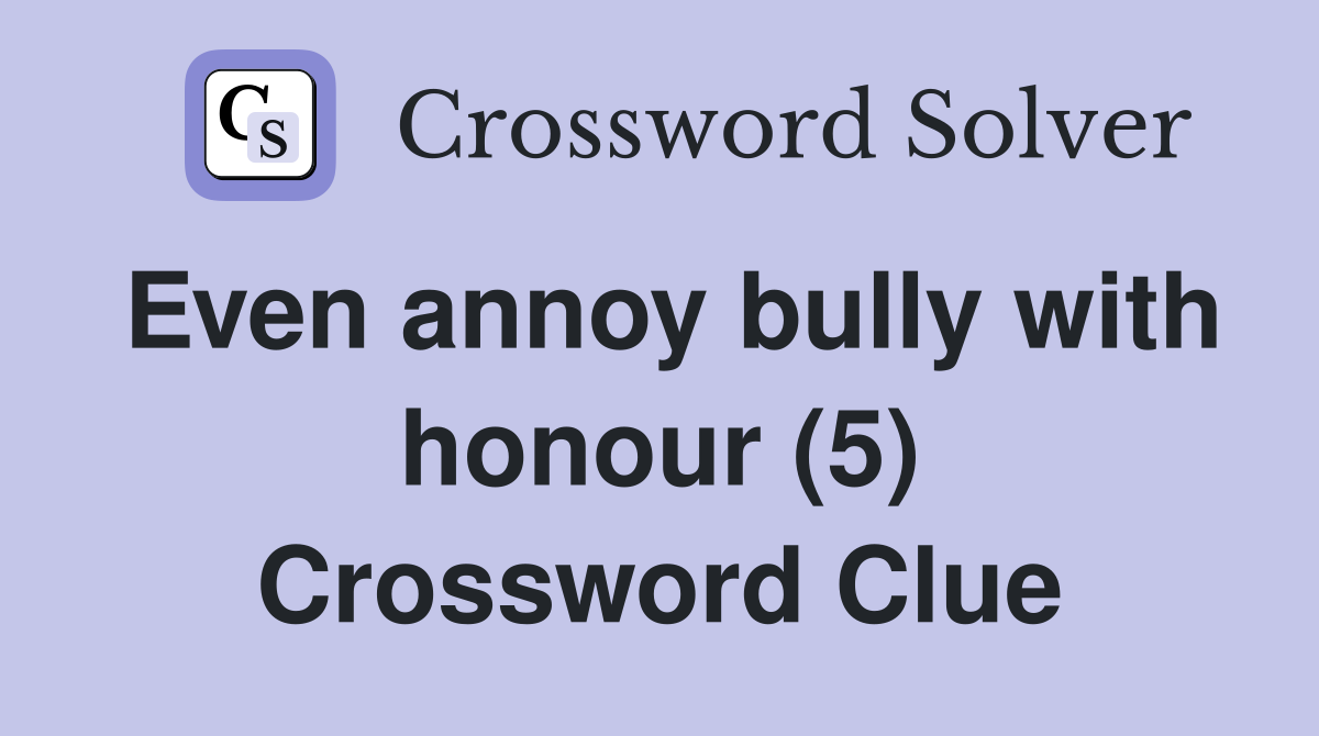 Even annoy bully with honour (5) Crossword Clue