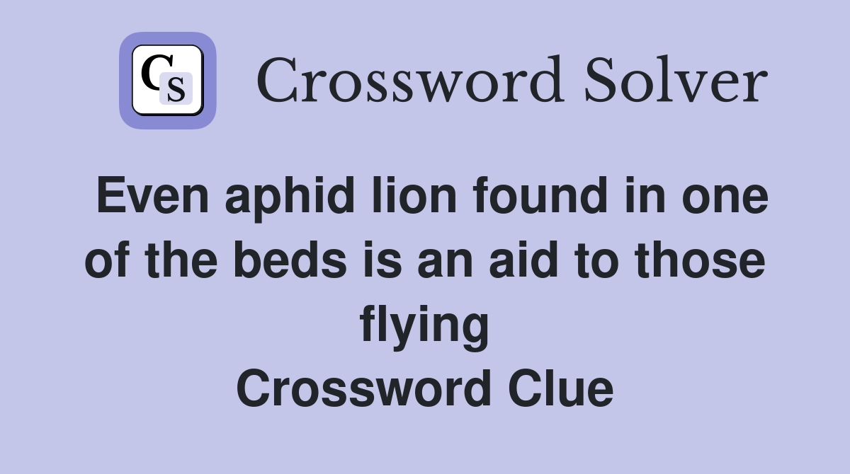 Even aphid lion found in one of the beds is an aid to those flying Crossword Clue
