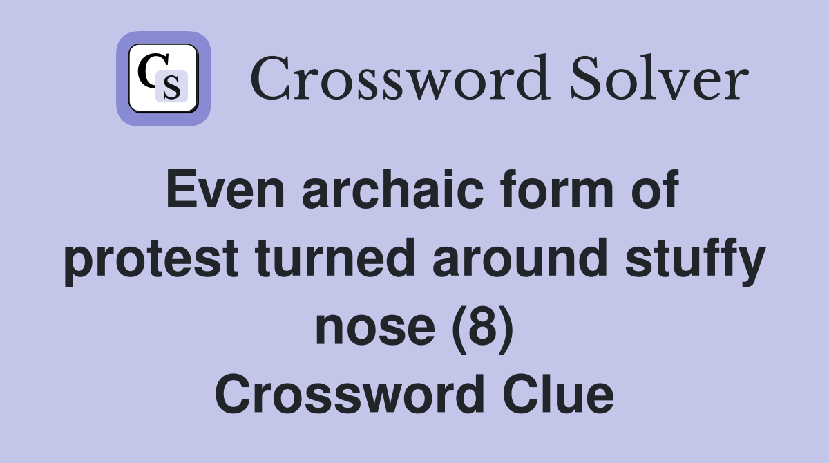 Even archaic form of protest turned around stuffy nose (8) Crossword Clue
