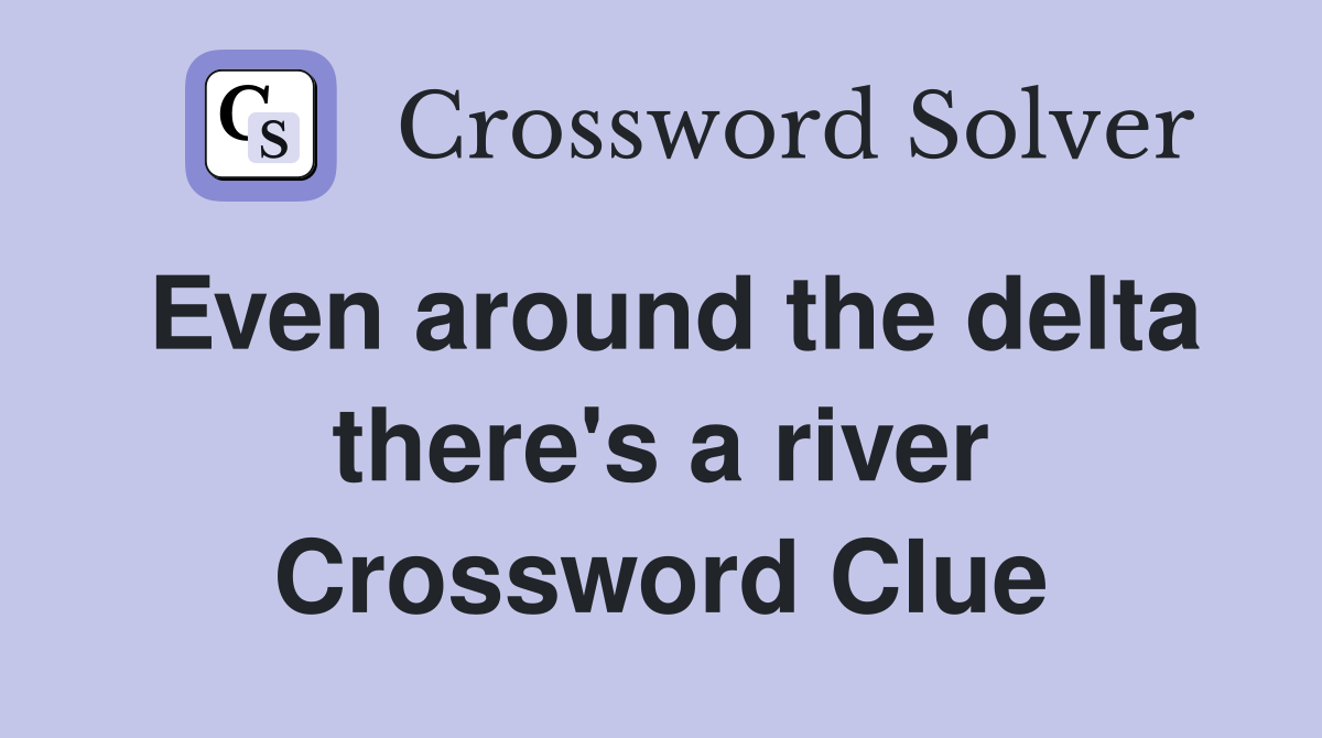 Even around the delta there's a river Crossword Clue