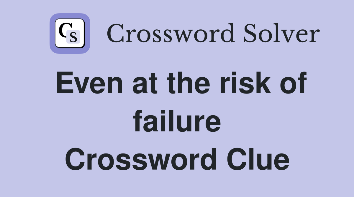 Even at the risk of failure Crossword Clue