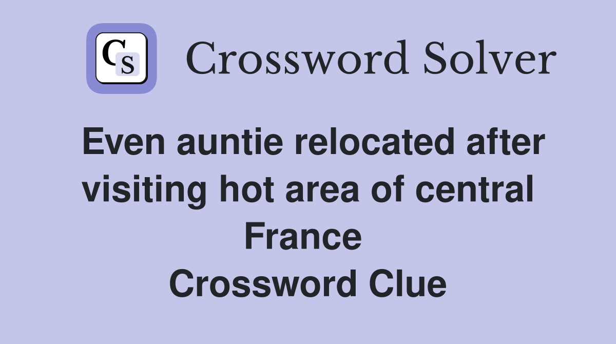 Even auntie relocated after visiting hot area of central France  Crossword Clue