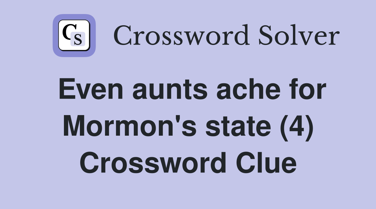 Even aunts ache for Mormon's state (4) Crossword Clue