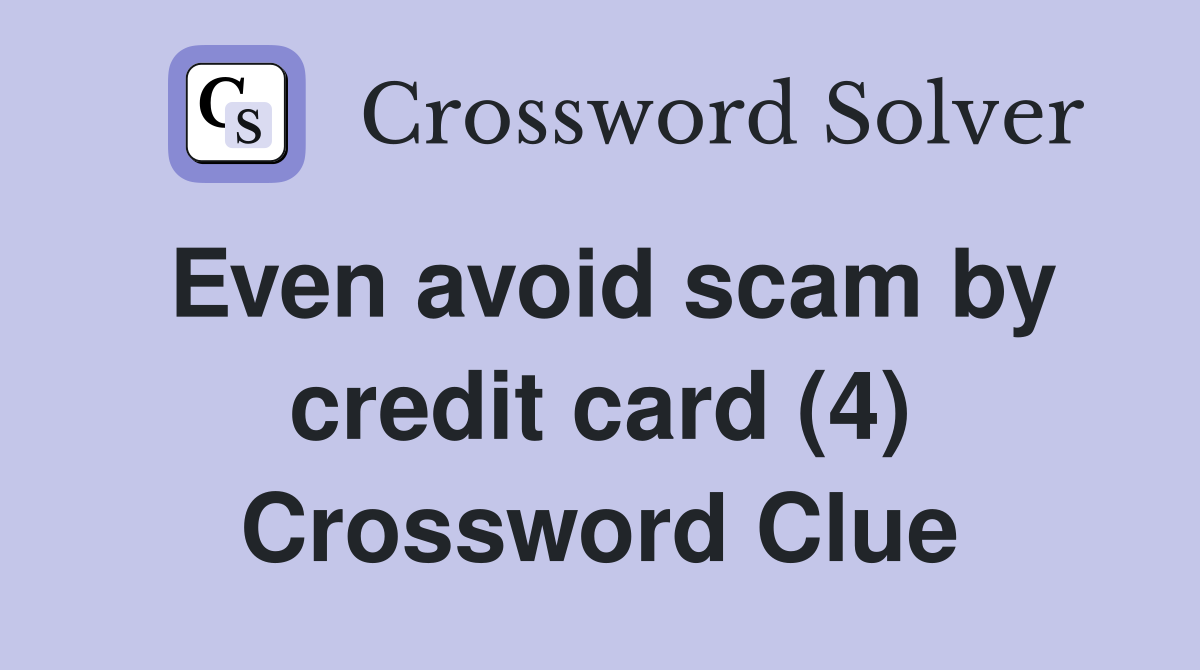 Even avoid scam by credit card (4) Crossword Clue