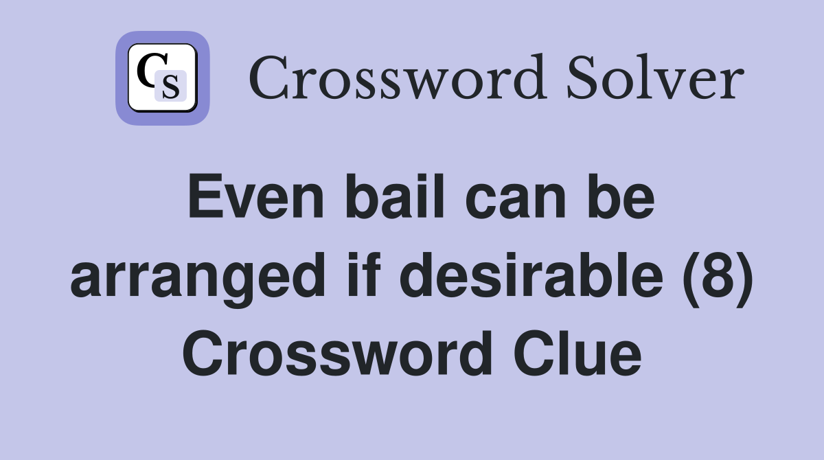 Even bail can be arranged if desirable (8) Crossword Clue