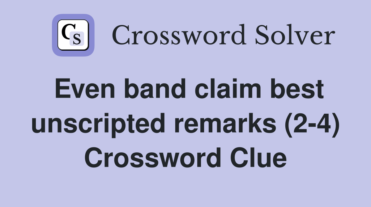 Even band claim best unscripted remarks (2-4) Crossword Clue