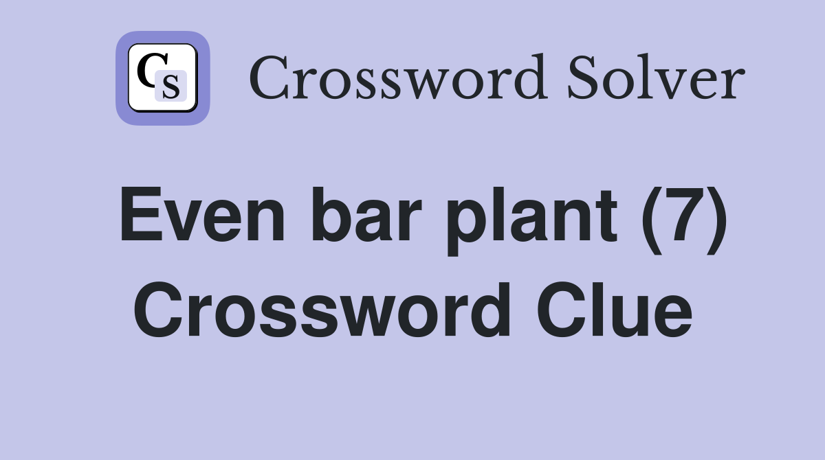 Even bar plant (7) Crossword Clue