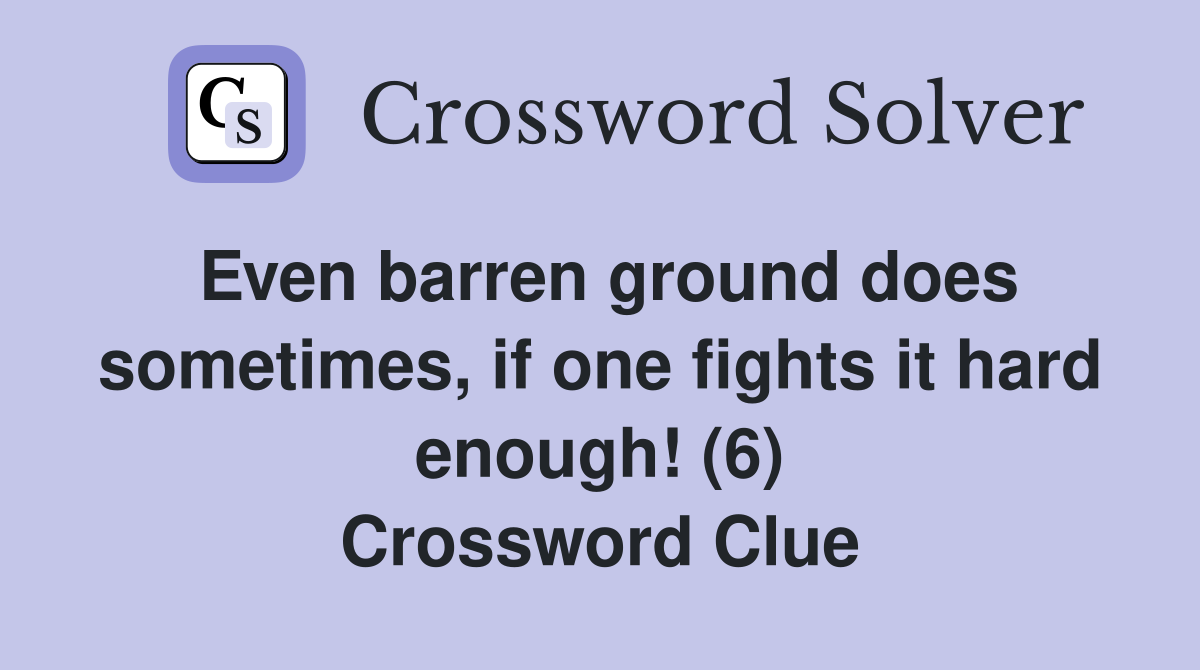 Even barren ground does sometimes, if one fights it hard enough! (6) Crossword Clue
