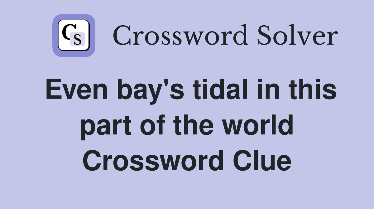 Even bay's tidal in this part of the world Crossword Clue