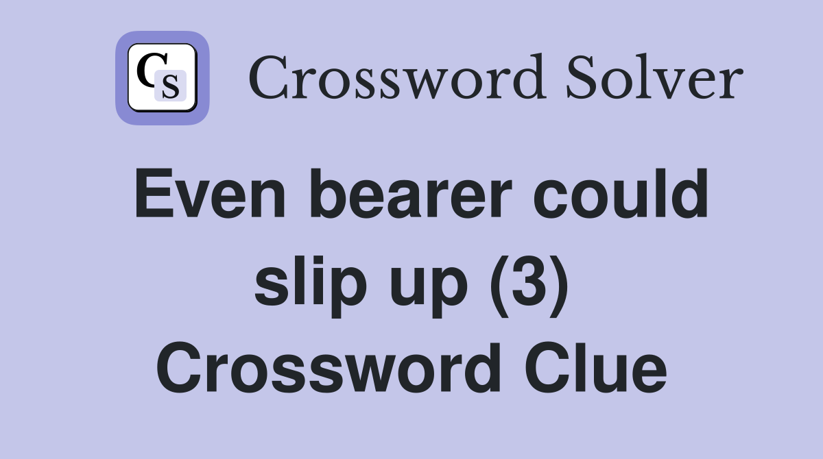 Even bearer could slip up (3) Crossword Clue