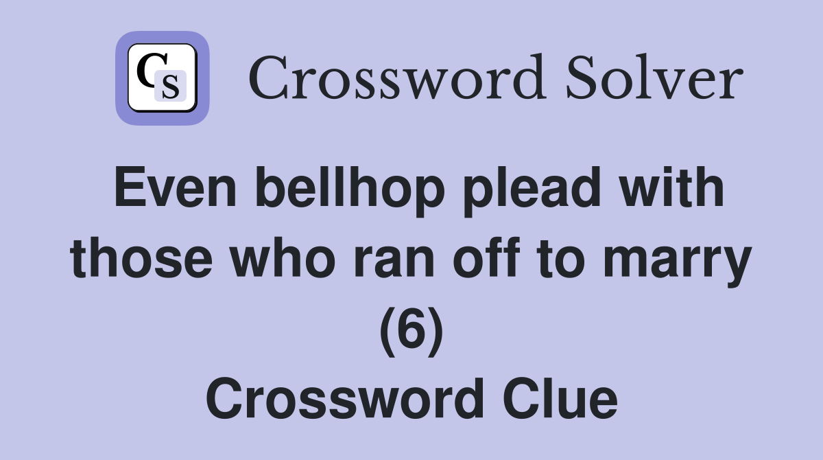 Even bellhop plead with those who ran off to marry (6) Crossword Clue