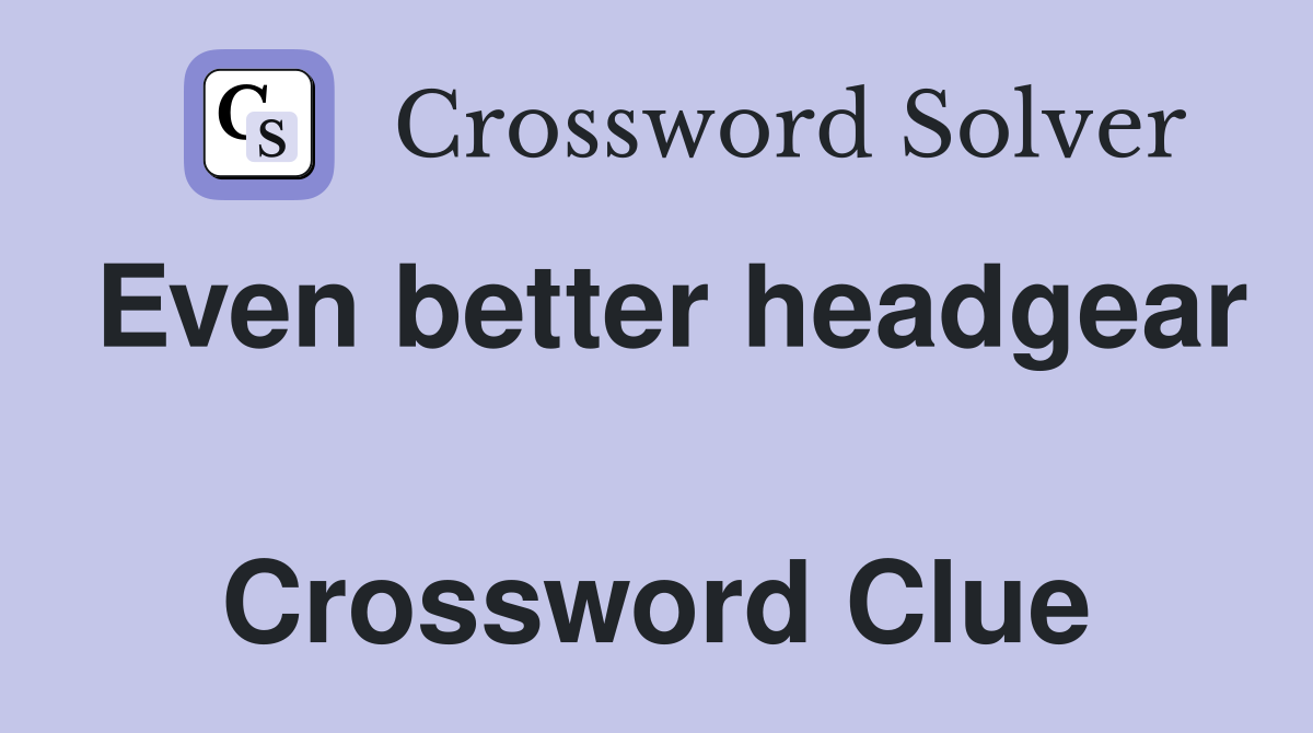 Even better headgear  Crossword Clue