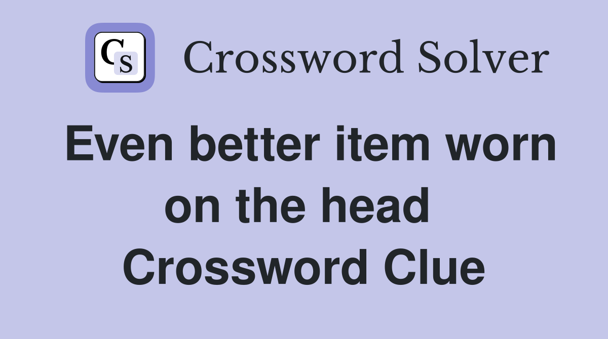 Even better item worn on the head  Crossword Clue