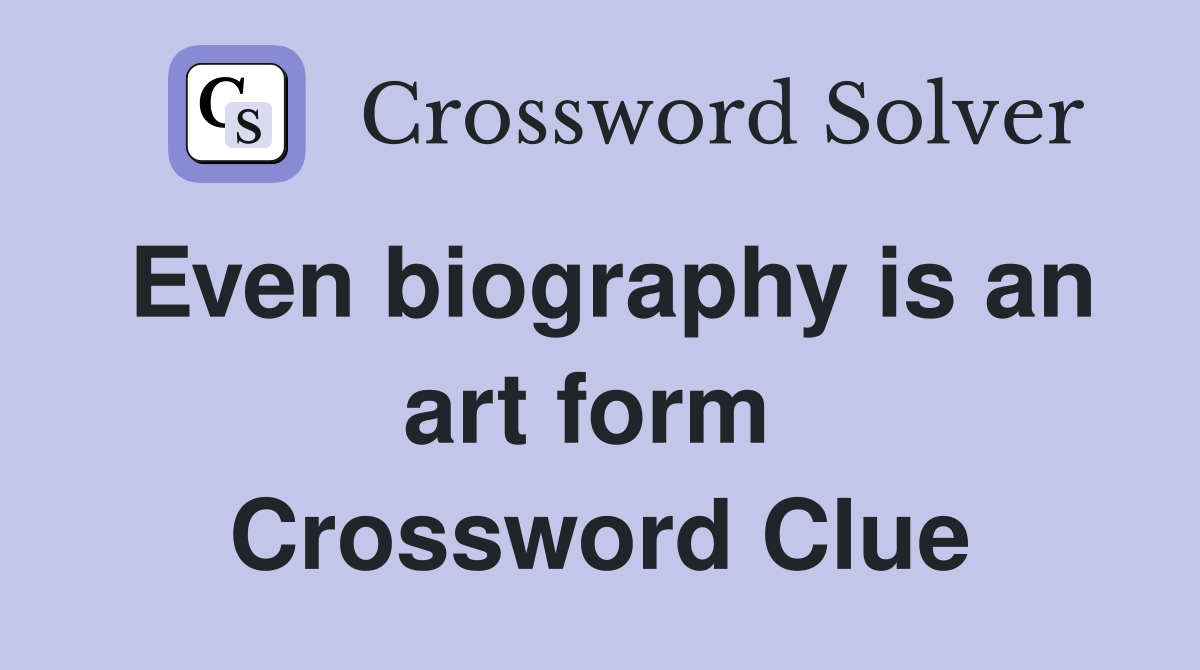 Even biography is an art form  Crossword Clue