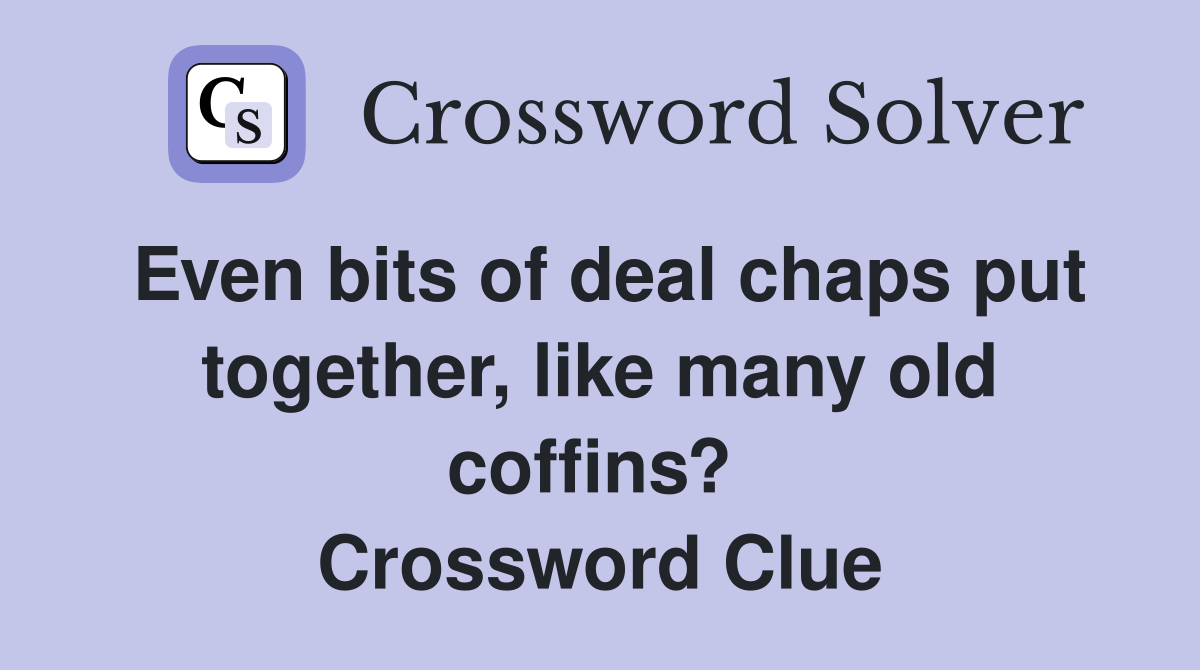 Even bits of deal chaps put together, like many old coffins?  Crossword Clue
