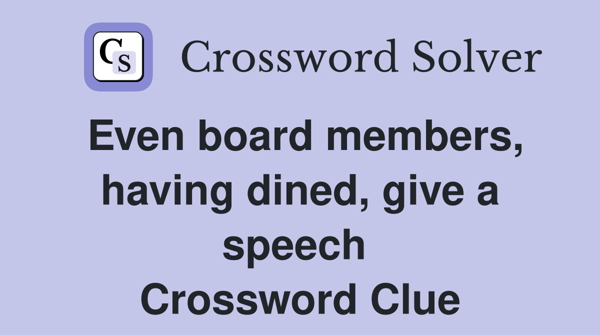 Even board members, having dined, give a speech  Crossword Clue