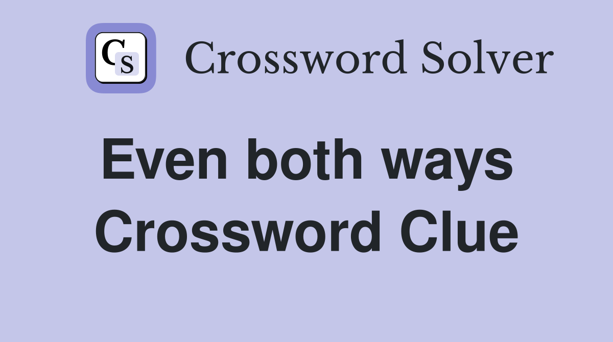 Even both ways  Crossword Clue