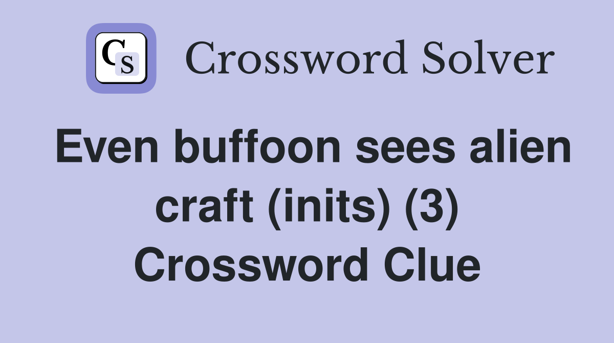 Even buffoon sees alien craft (inits) (3) Crossword Clue