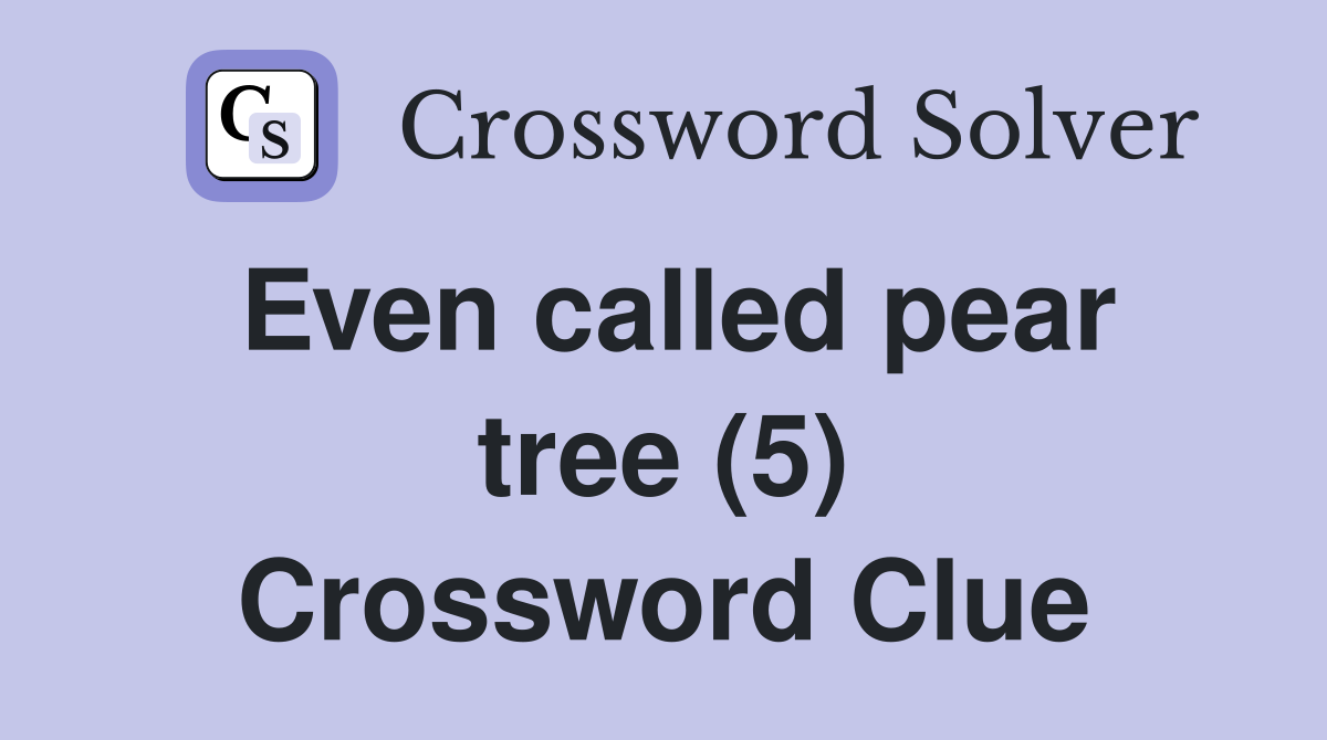 Even called pear tree (5) Crossword Clue