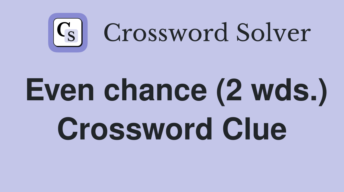 Even chance (2 wds.) Crossword Clue